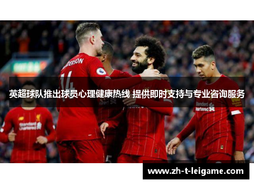 英超球队推出球员心理健康热线 提供即时支持与专业咨询服务