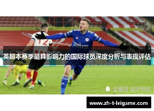 英超本赛季最具影响力的国际球员深度分析与表现评估