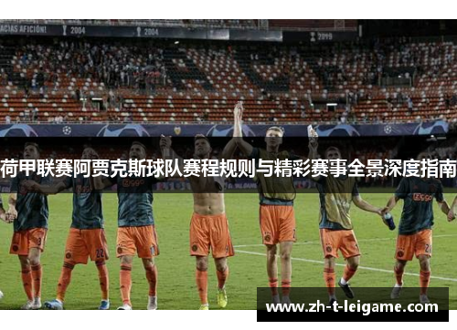 荷甲联赛阿贾克斯球队赛程规则与精彩赛事全景深度指南
