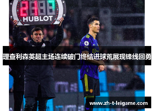 理查利森英超主场连续破门终结进球荒展现锋线回勇 理查利森英超主场连续破门终结进球荒展现锋线回勇