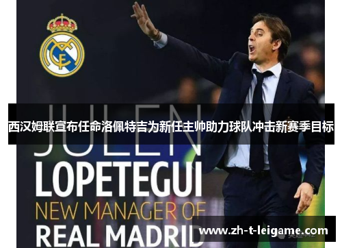 西汉姆联宣布任命洛佩特吉为新任主帅助力球队冲击新赛季目标 西汉姆联宣布任命洛佩特吉为新任主帅助力球队冲击新赛季目标